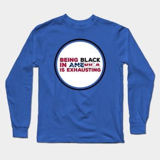 Being Black in America is exhausting Long Sleeve T-Shirt